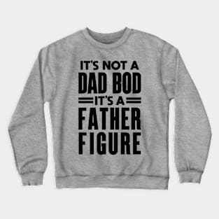 It's Not a Father Figure It's a Dad Bod: Dad Joke Crewneck Sweatshirt